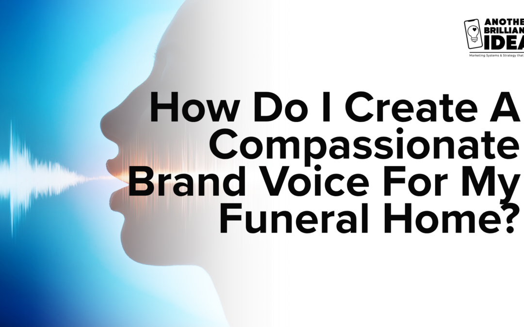 How Do I Create A Compassionate Brand Voice For My Funeral Home?