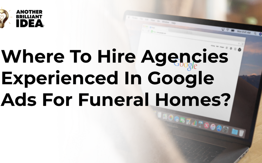 Where To Hire Agencies Experienced In Google Ads For Funeral Homes?