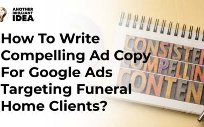 How To Write Compelling Ad Copy For Google Ads Targeting Funeral Home Clients?