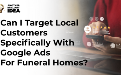 Can I Target Local Customers Specifically With Google Ads For Funeral Homes?