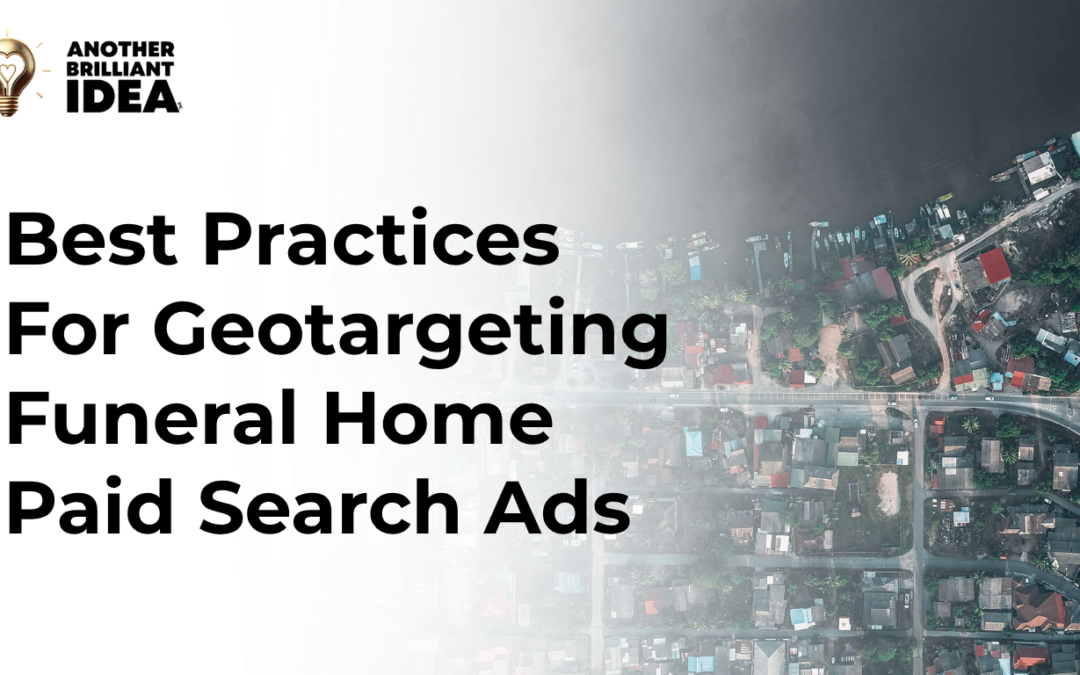 Best Practices For Geotargeting Funeral Home Paid Search Ads.
