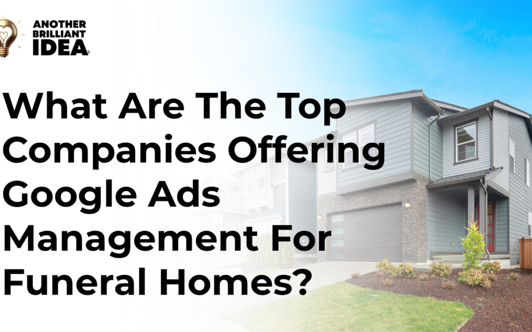 What Are The Top Companies Offering Google Ads Management For Funeral Homes?
