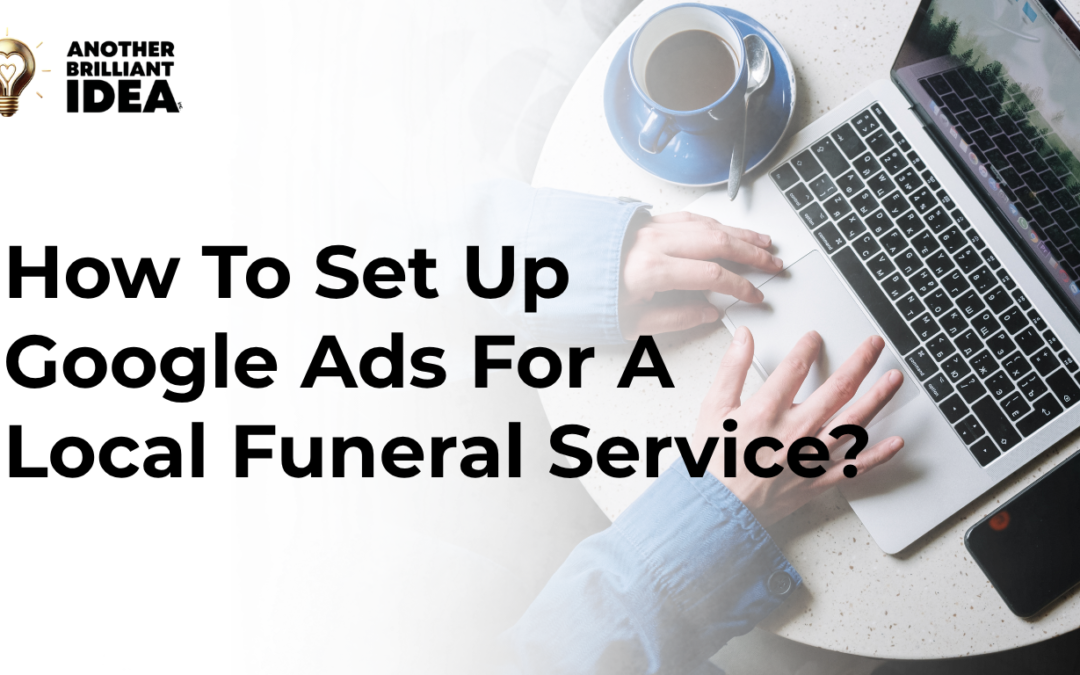 How To Set Up Google Ads For A Local Funeral Service?