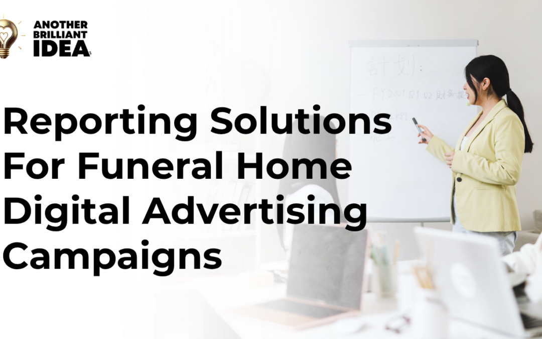 Reporting Solutions For Funeral Home Digital Advertising Campaigns.