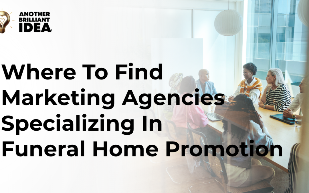 Where To Find Marketing Agencies Specializing In Funeral Home Promotion