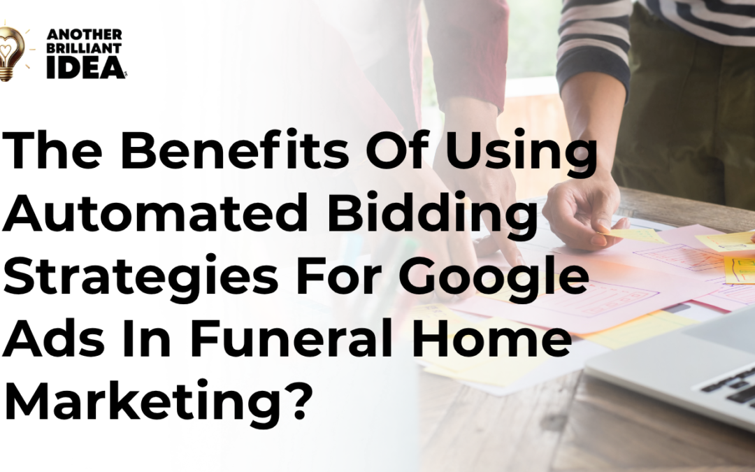 What Are The Benefits Of Using Automated Bidding Strategies For Google Ads In Funeral Home Marketing?