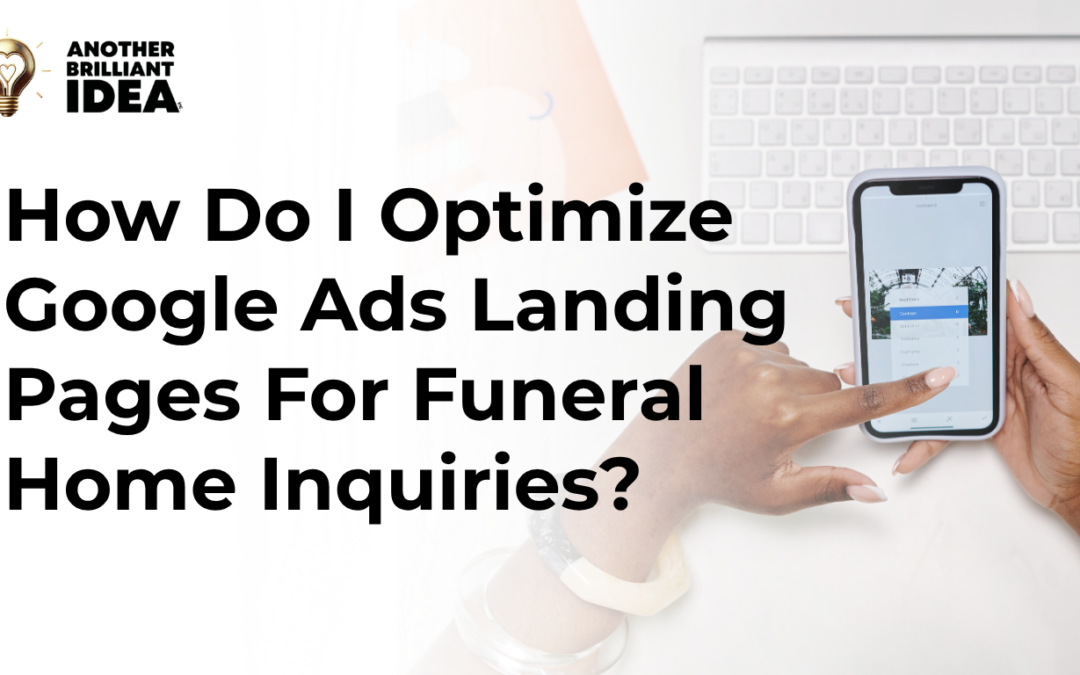How Do I Optimize Google Ads Landing Pages For Funeral Home Inquiries?
