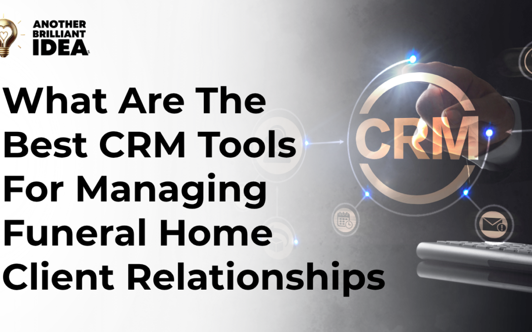 What Are The Best Crm Tools For Managing Funeral Home Client Relationships