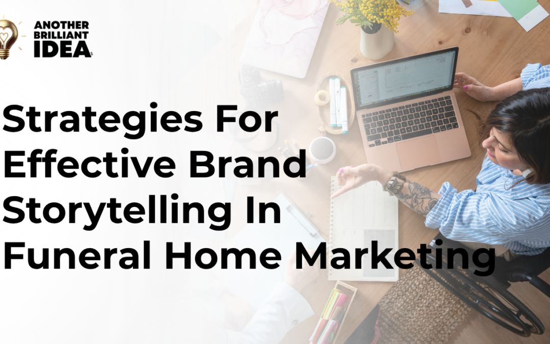 Strategies For Effective Brand Storytelling In Funeral Home Marketing.