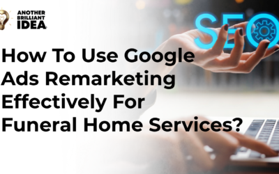 How To Use Google Ads Remarketing Effectively For Funeral Home Services?