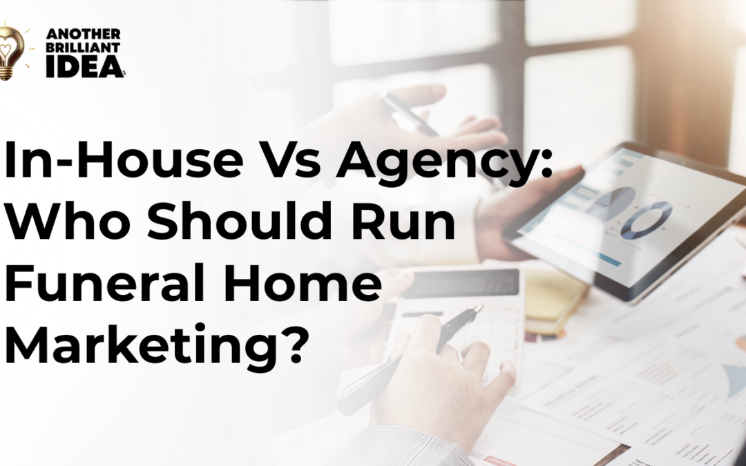 In-House Vs Agency: Who Should Run Funeral Home Marketing?