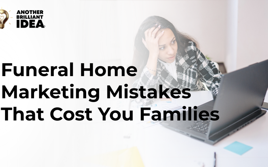 Funeral Home Marketing Mistakes That Cost You Families
