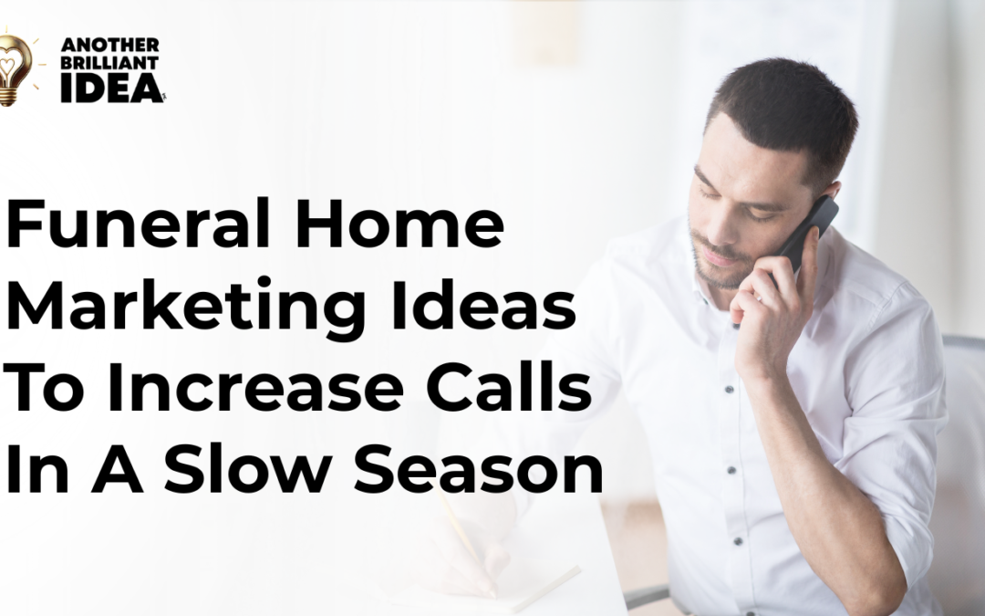 Funeral Home Marketing Ideas To Increase Calls In A Slow Season