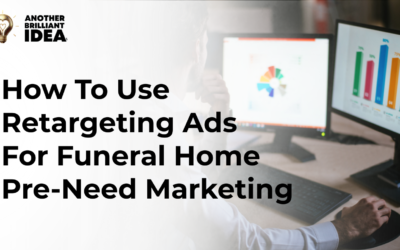 How To Use Retargeting Ads For Funeral Home Pre-Need Marketing